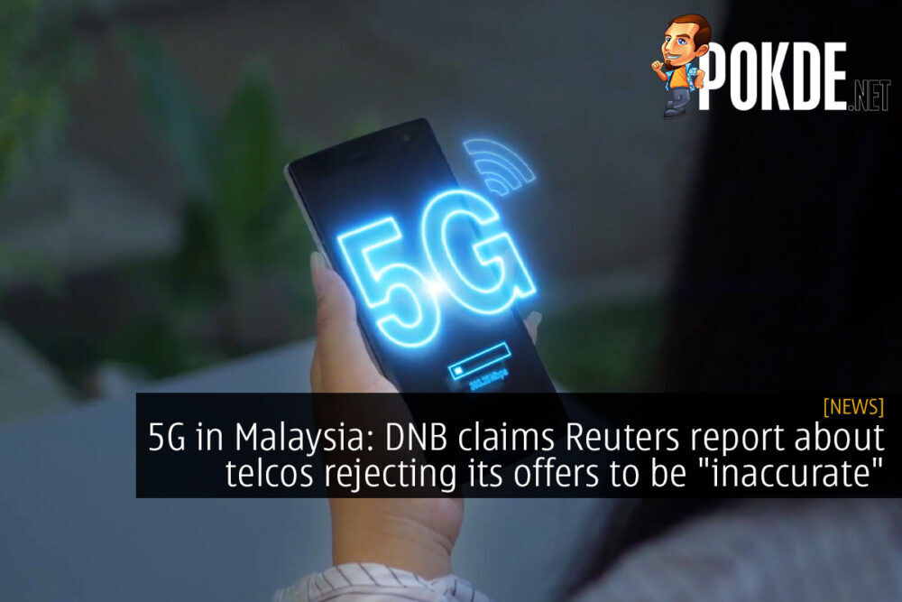 5G in Malaysia: DNB claims Reuters report about telcos rejecting its offers to be "inaccurate" 19