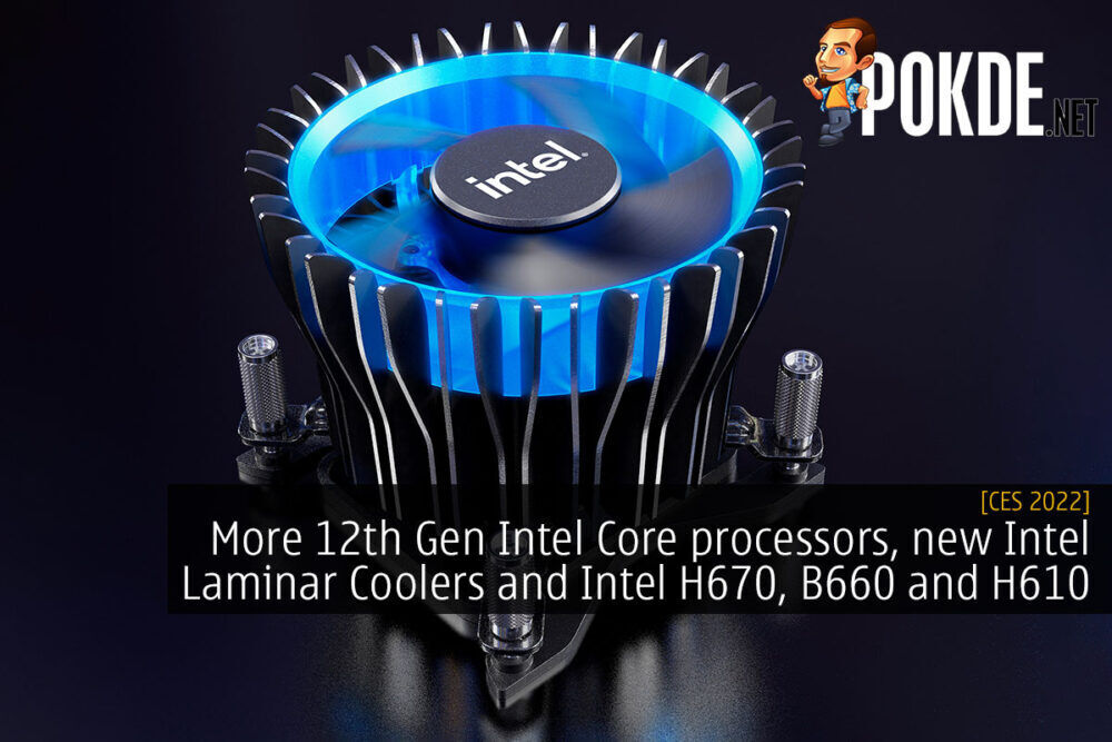 [CES 2022] More 12th Gen Intel Core processors, new Intel Laminar Coolers and Intel H670, B660 and H610 motherboards 23