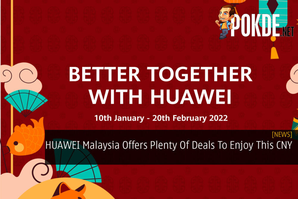 HUAWEI Malaysia Offers Plenty Of Deals To Enjoy This CNY 19