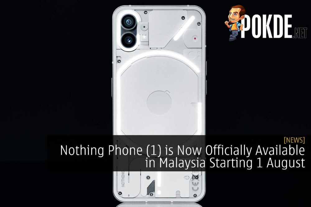 Nothing Phone (1) is Now Officially Available in Malaysia Starting 1 August