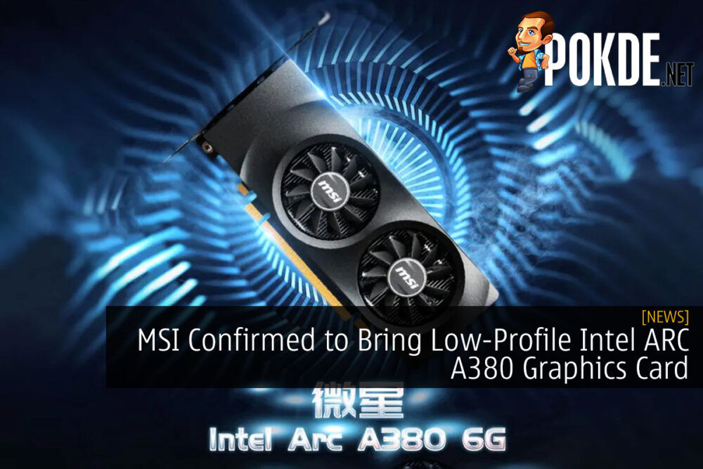 MSI Confirmed to Bring Low-Profile Intel ARC A380 Graphics Card