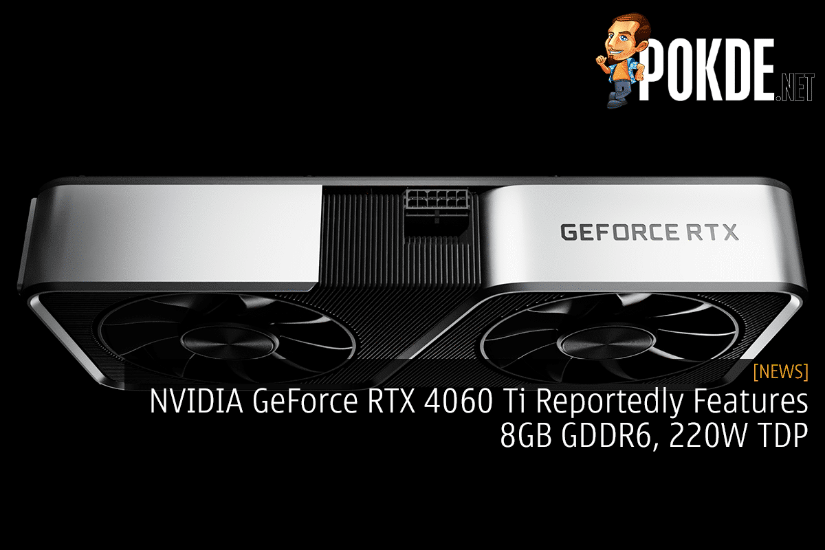 NVIDIA GeForce RTX 4060 Ti Reportedly Features 8GB GDDR6, 220W TDP ...