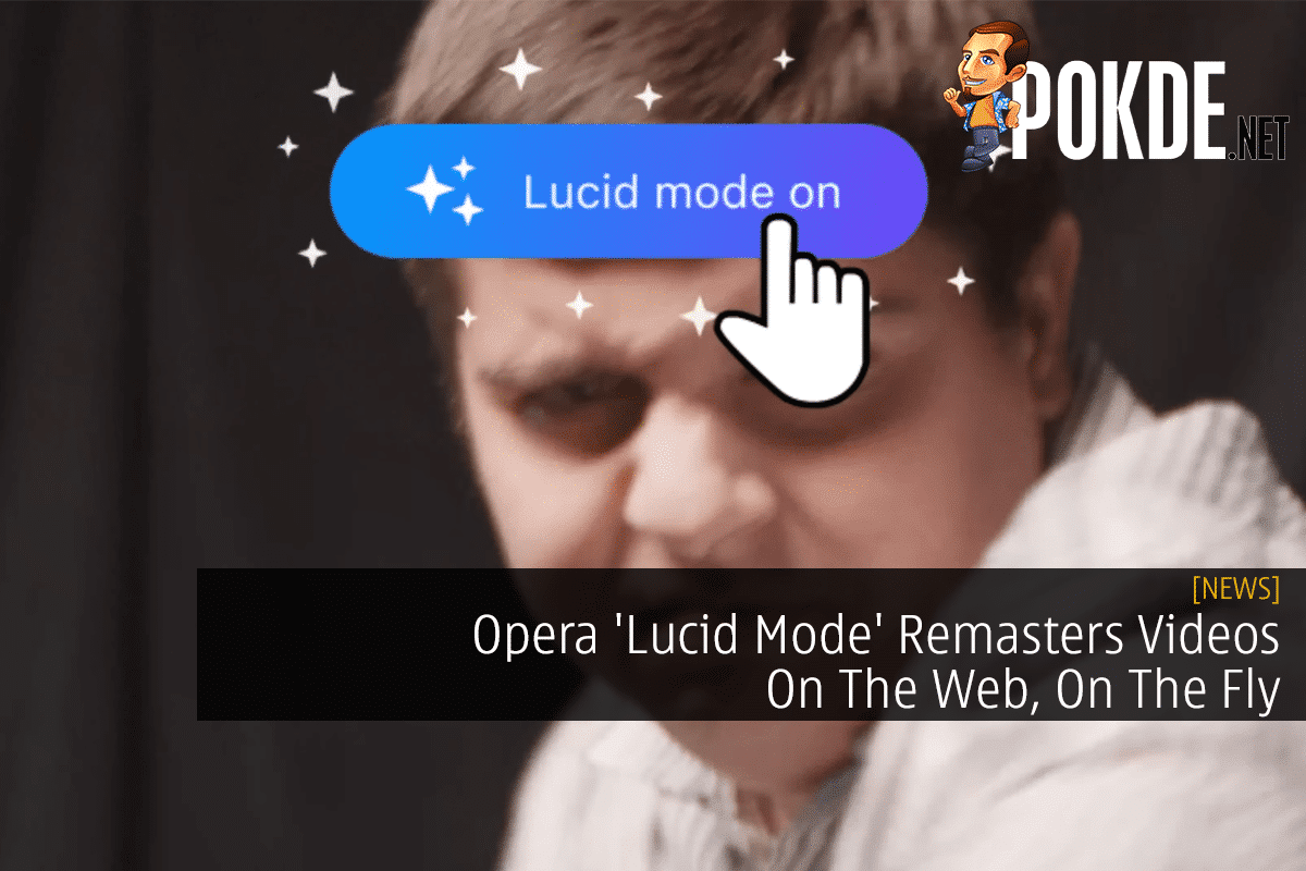 Opera ‘Lucid Mode’ Remasters Videos On The Web, On The Fly