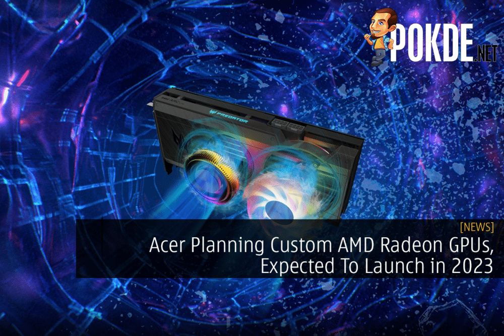 Acer Planning Custom AMD Radeon GPUs, Expected To Launch in 2023 31