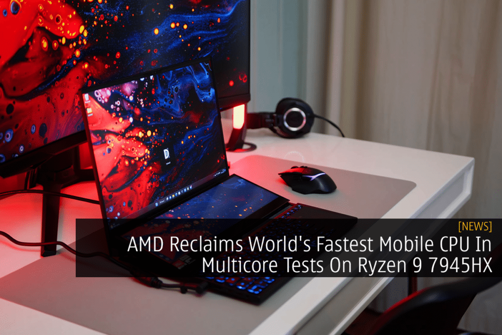 AMD Reclaims World's Fastest Mobile CPU In Multicore Tests On Ryzen 9 7945HX 30