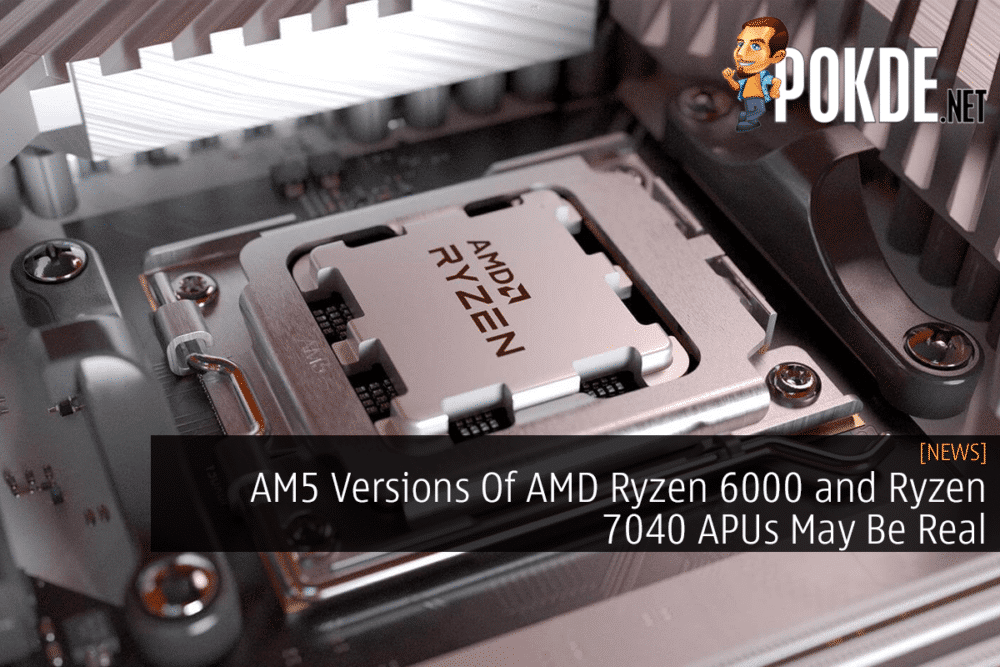 AM5 Versions Of AMD Ryzen 6000 and Ryzen 7040 APUs May Be Real 32