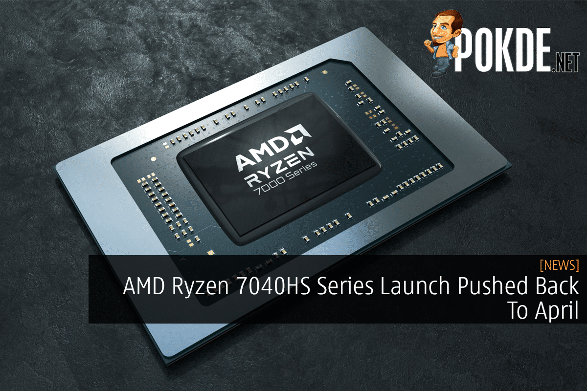 AMD Ryzen 7040HS Series Launch Pushed Back To April 10