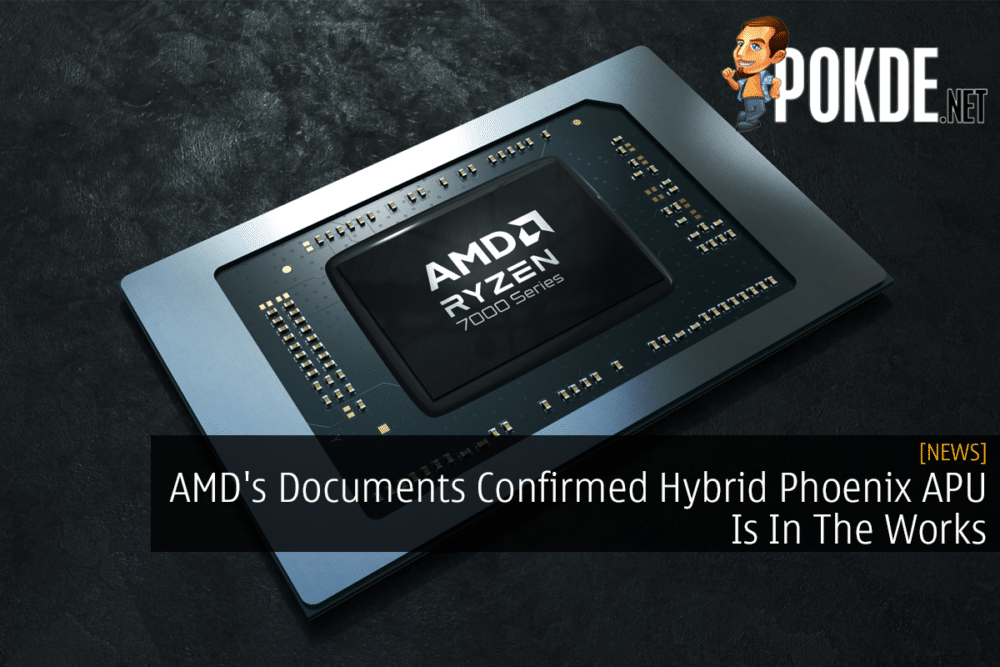 AMD's Documents Confirmed Hybrid Phoenix APU Is In The Works 27