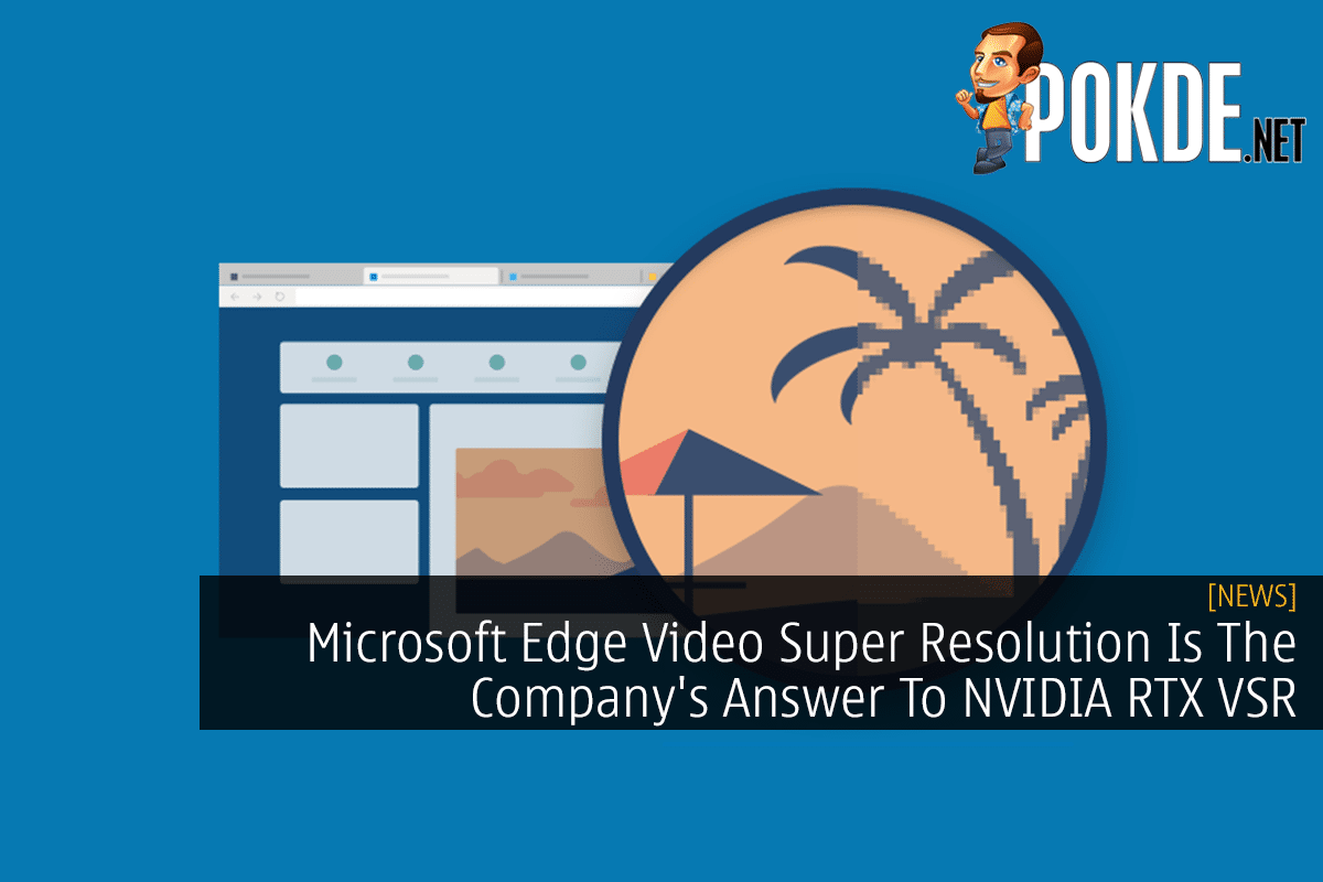 Microsoft Edge Video Super Resolution Is The Company’s Answer To NVIDIA RTX VSR