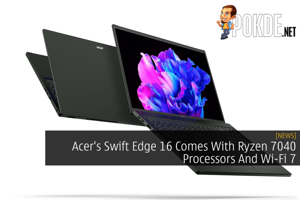 Acer's Swift Edge 16 Comes With Ryzen 7040 Processors And Wi-Fi 7 33